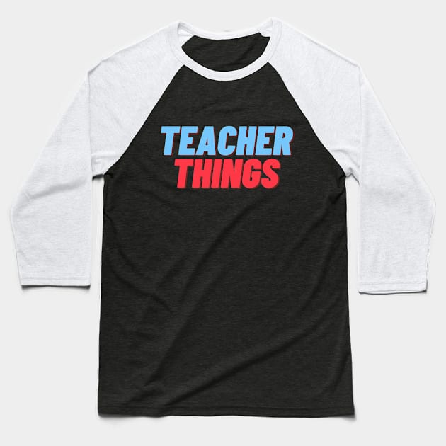 TEACHER THINGS BACK TO SCHOOL FUNNY TEACHER SAYING Baseball T-Shirt by Hohohaxi